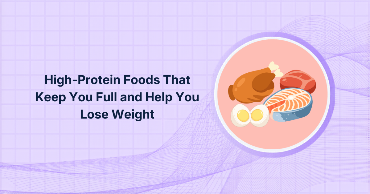 High-Protein Foods That Keep You Full and Help You Lose Weight