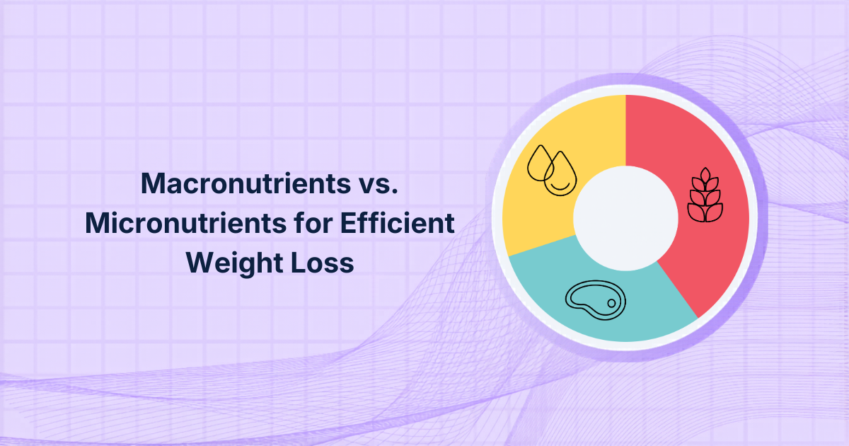 Macronutrients vs. Micronutrients for Efficient Weight Loss