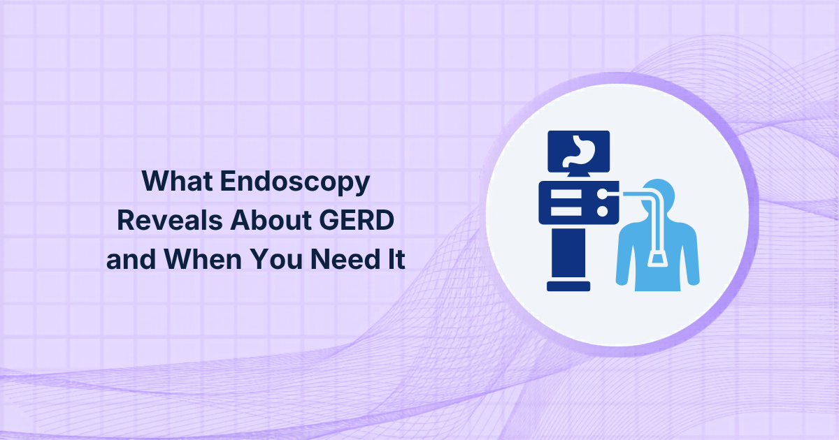 What Endoscopy Reveals About GERD and When You Need It